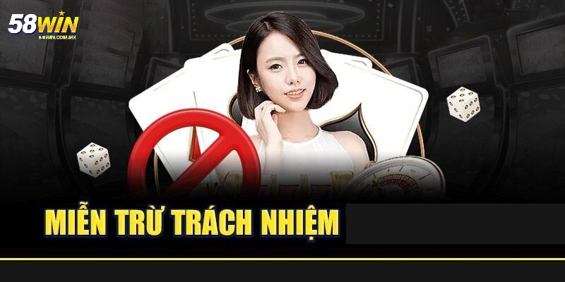 Miễn Trừ Trách Nhiệm 58WIN - Những Điều Cần Biết Ngay 8 Lưu ý phải nắm bắt khi trải nghiệm tại 58WIN