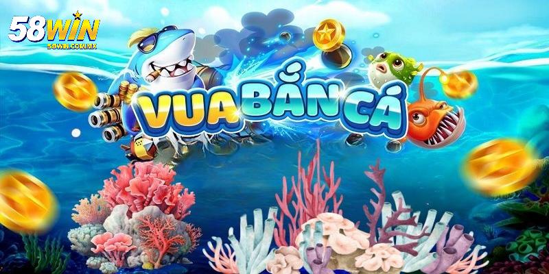 Giới thiệu chung về trò chơi Vua Bắn Cá tại 58WIN